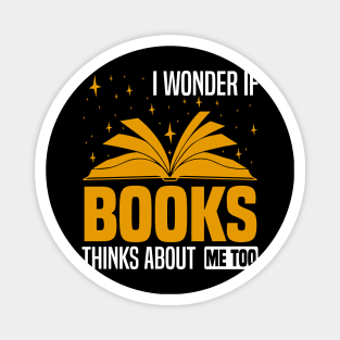 I wonder if books think about me too,  Funny bookworm and bookish design Magnet